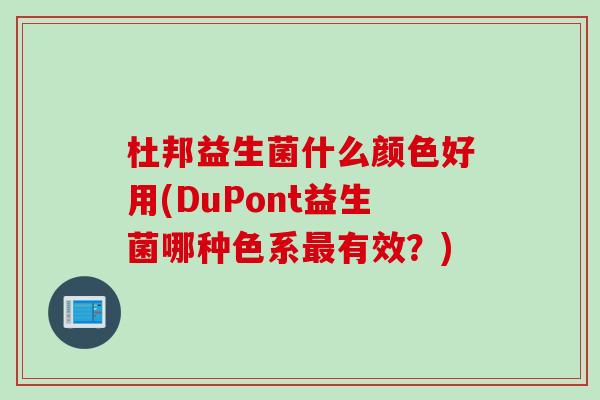 杜邦益生菌什么颜色好用(DuPont益生菌哪种色系有效?) 杜邦益生菌什么颜色好用(DuPont益生菌哪种色系有效?)