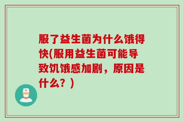 服了益生菌为什么饿得快(服用益生菌可能导致饥饿感加剧，原因是什么？)