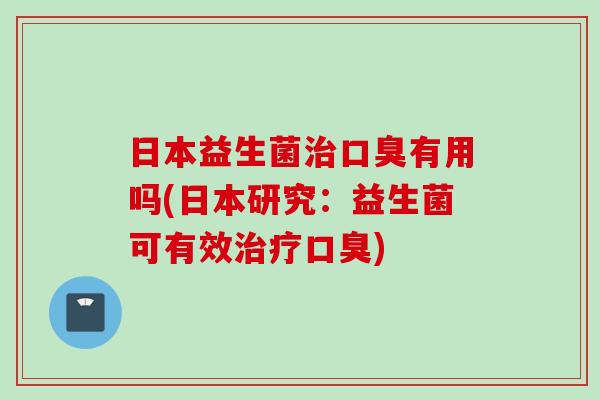 日本益生菌有用吗(日本研究:益生菌可有效) 日本益生菌有用吗(日本研究:益生菌可有效)