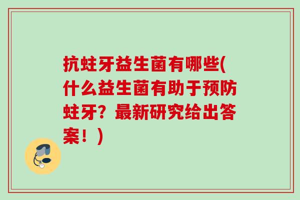 抗蛀牙益生菌有哪些(什么益生菌有助于蛀牙？新研究给出答案！)