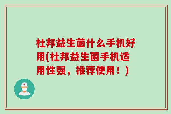 杜邦益生菌什么手机好用(杜邦益生菌手机适用性强，推荐使用！)