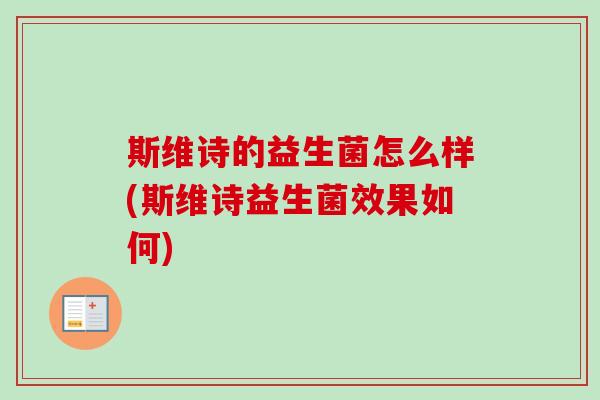 斯维诗的益生菌怎么样(斯维诗益生菌效果如何)