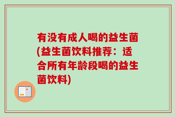 有没有成人喝的益生菌(益生菌饮料推荐:适合所有年龄段喝的益生菌饮料) 有没有成人喝的益生菌(益生菌饮料推荐:适合所有年龄段喝的益生菌饮料)