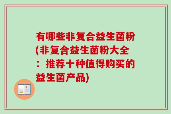 有哪些非复合益生菌粉(非复合益生菌粉大全：推荐十种值得购买的益生菌产品)