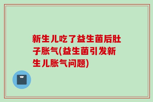 新生儿吃了益生菌后肚子(益生菌引发新生儿问题)