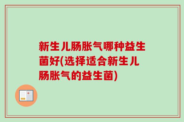 新生儿肠哪种益生菌好(选择适合新生儿肠的益生菌)