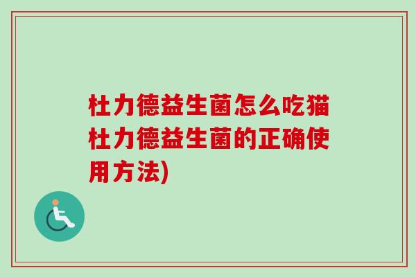杜力德益生菌怎么吃猫杜力德益生菌的正确使用方法)