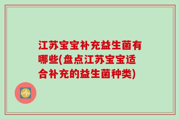 江苏宝宝补充益生菌有哪些(盘点江苏宝宝适合补充的益生菌种类)