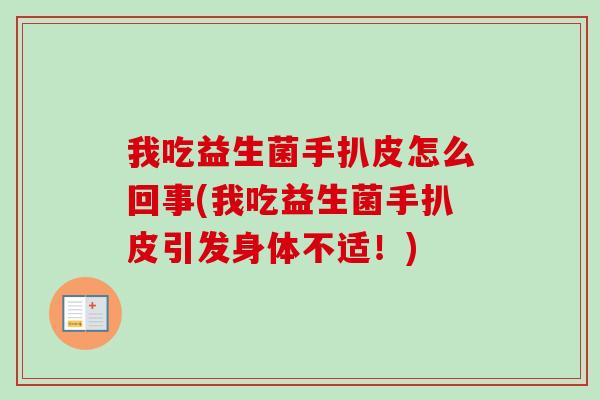 我吃益生菌手扒皮怎么回事(我吃益生菌手扒皮引发身体不适！)