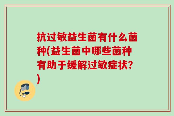 抗益生菌有什么菌种(益生菌中哪些菌种有助于缓解症状？)