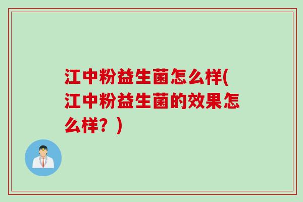 江中粉益生菌怎么样(江中粉益生菌的效果怎么样?) 江中粉益生菌怎么样(江中粉益生菌的效果怎么样?)