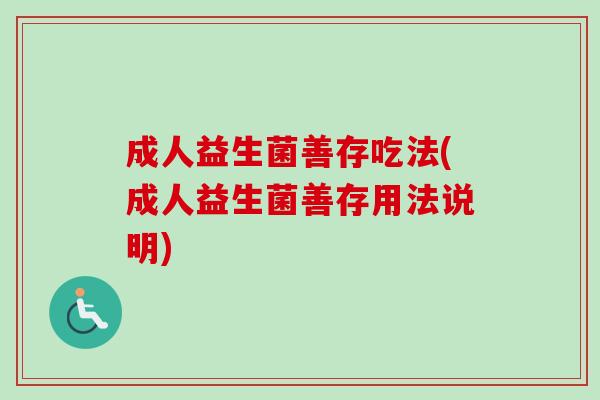 成人益生菌善存吃法(成人益生菌善存用法说明)