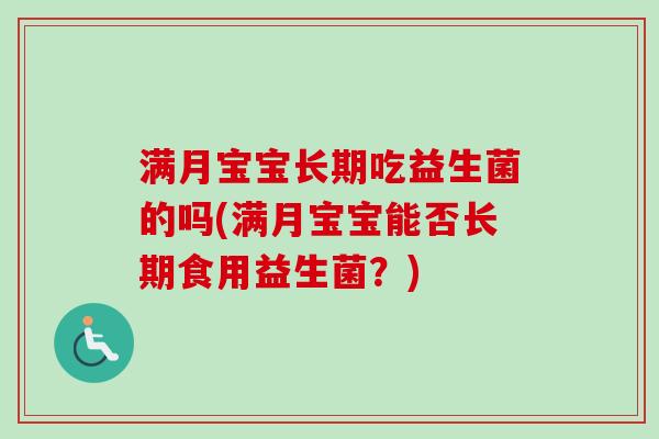 满月宝宝长期吃益生菌的吗(满月宝宝能否长期食用益生菌？)