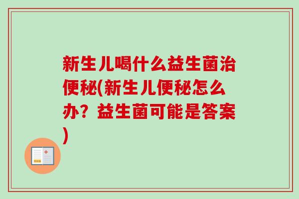 新生儿喝什么益生菌(新生儿怎么办?益生菌可能是答案) 新生儿喝什么益生菌(新生儿怎么办?益生菌可能是答案)