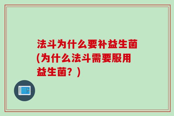 法斗为什么要补益生菌(为什么法斗需要服用益生菌?) 法斗为什么要补益生菌(为什么法斗需要服用益生菌?)