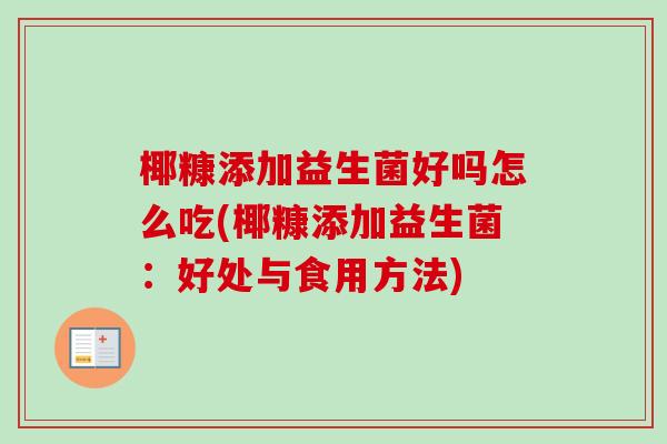 椰糠添加益生菌好吗怎么吃(椰糠添加益生菌：好处与食用方法)