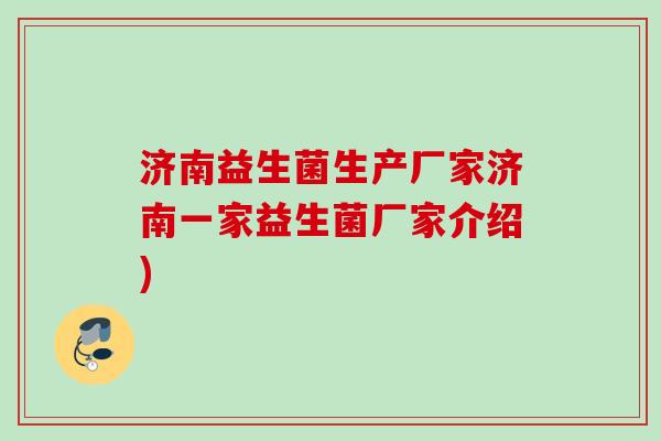 济南益生菌生产厂家济南一家益生菌厂家介绍)