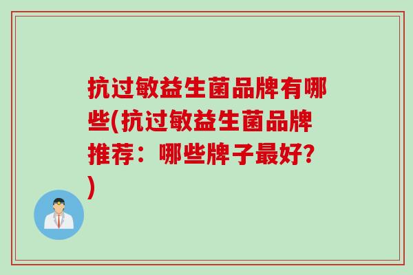 抗益生菌品牌有哪些(抗益生菌品牌推荐：哪些牌子好？)