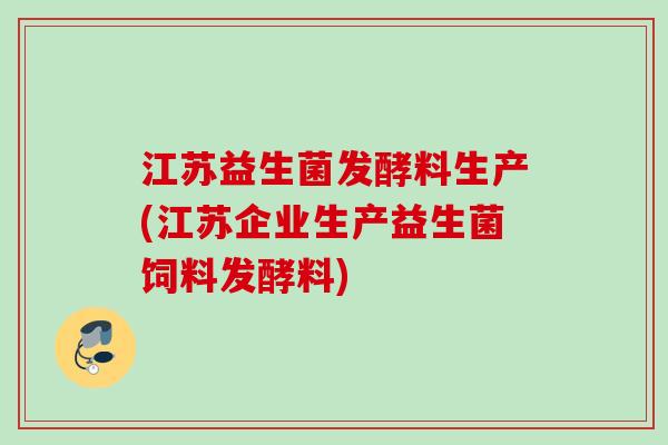 江苏益生菌发酵料生产(江苏企业生产益生菌饲料发酵料) 江苏益生菌发酵料生产(江苏企业生产益生菌饲料发酵料)