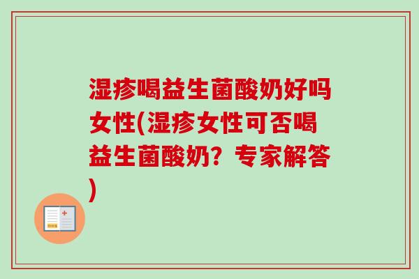 喝益生菌酸奶好吗女性(女性可否喝益生菌酸奶?专家解答) 喝益生菌酸奶好吗女性(女性可否喝益生菌酸奶?专家解答)