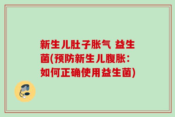 新生儿肚子 益生菌(新生儿：如何正确使用益生菌)