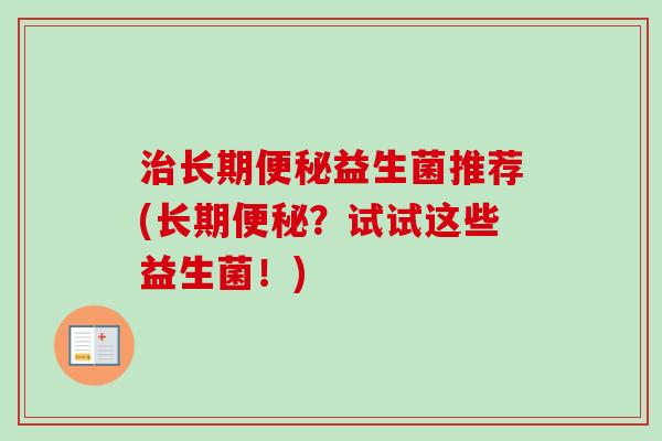 长期益生菌推荐(长期？试试这些益生菌！)