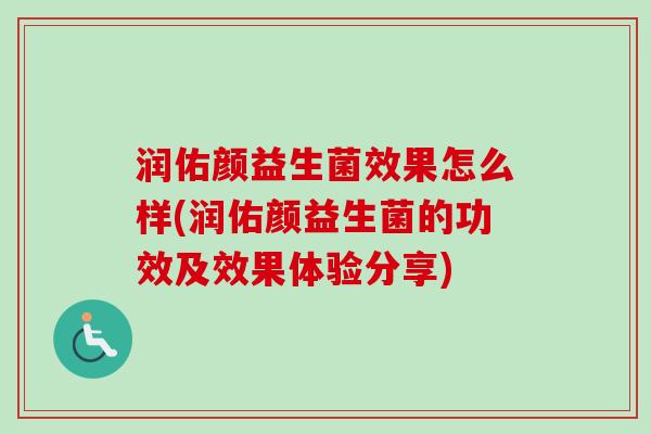 润佑颜益生菌效果怎么样(润佑颜益生菌的功效及效果体验分享) 润佑颜益生菌效果怎么样(润佑颜益生菌的功效及效果体验分享)