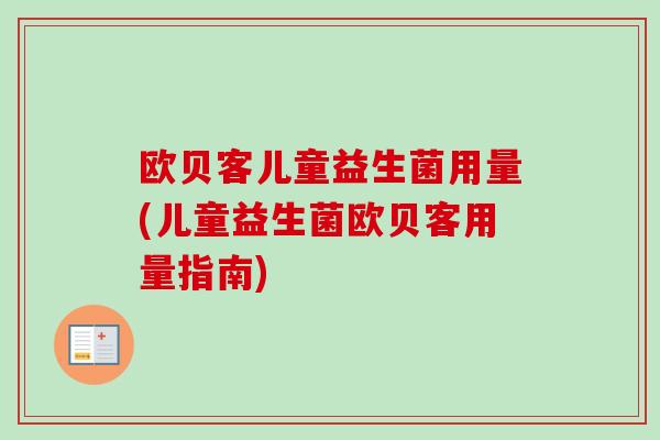 欧贝客儿童益生菌用量(儿童益生菌欧贝客用量指南) 欧贝客儿童益生菌用量(儿童益生菌欧贝客用量指南)
