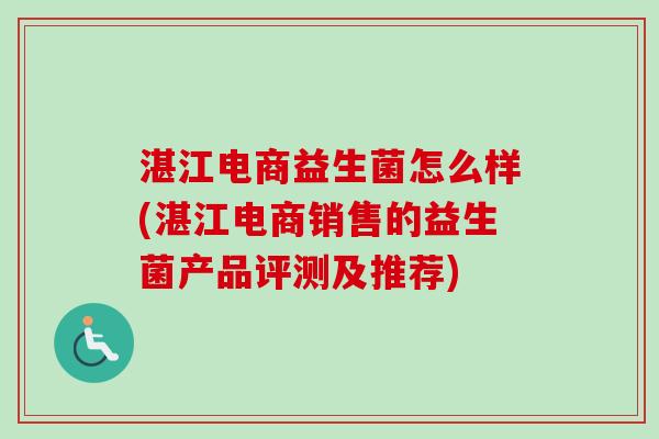 湛江电商益生菌怎么样(湛江电商销售的益生菌产品评测及推荐)