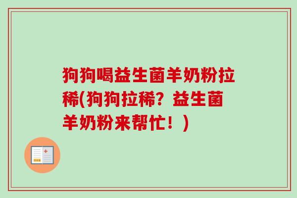 狗狗喝益生菌羊奶粉拉稀(狗狗拉稀？益生菌羊奶粉来帮忙！)