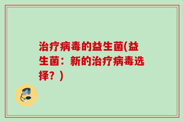 的益生菌(益生菌:新的选择?) 的益生菌(益生菌:新的选择?)