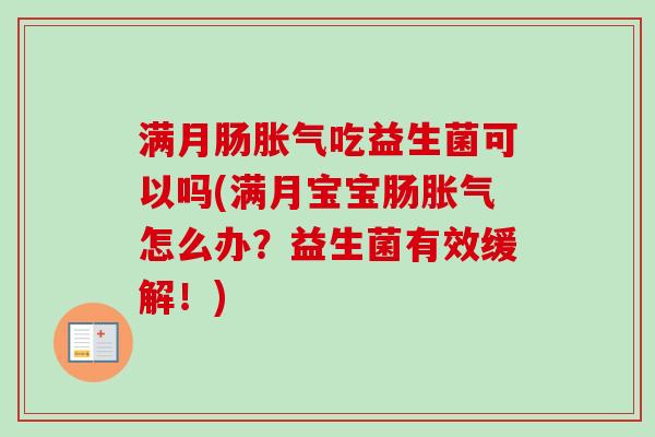 满月肠吃益生菌可以吗(满月宝宝肠怎么办？益生菌有效缓解！)