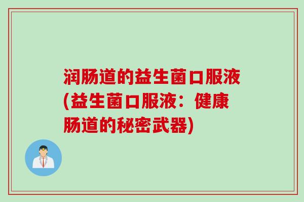 润肠道的益生菌口服液(益生菌口服液：健康肠道的秘密武器)