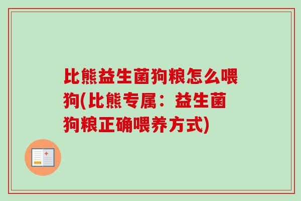 比熊益生菌狗粮怎么喂狗(比熊专属：益生菌狗粮正确喂养方式)