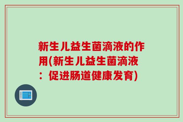 新生儿益生菌滴液的作用(新生儿益生菌滴液:促进肠道健康发育) 新生儿益生菌滴液的作用(新生儿益生菌滴液:促进肠道健康发育)
