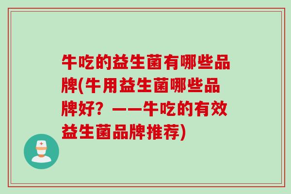 牛吃的益生菌有哪些品牌(牛用益生菌哪些品牌好？——牛吃的有效益生菌品牌推荐)