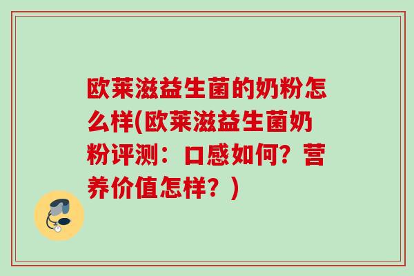 欧莱滋益生菌的奶粉怎么样(欧莱滋益生菌奶粉评测：口感如何？营养价值怎样？)