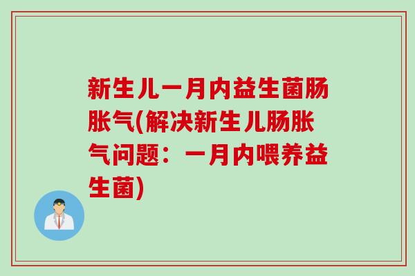 新生儿一月内益生菌肠(解决新生儿肠问题：一月内喂养益生菌)