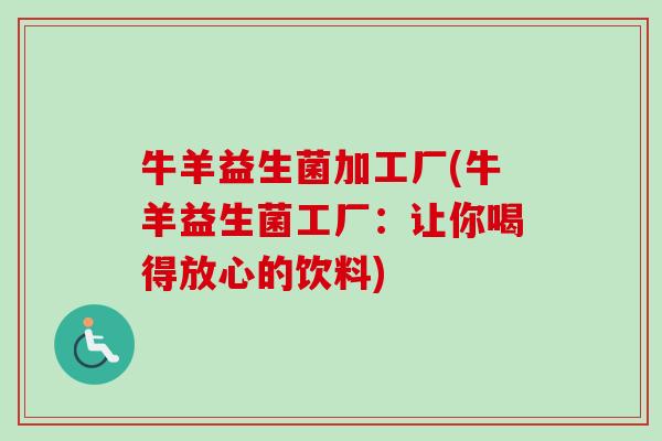 牛羊益生菌加工厂(牛羊益生菌工厂：让你喝得放心的饮料)
