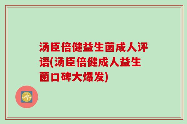 汤臣倍健益生菌成人评语(汤臣倍健成人益生菌口碑大爆发)