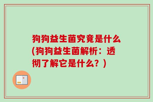 狗狗益生菌究竟是什么(狗狗益生菌解析：透彻了解它是什么？)