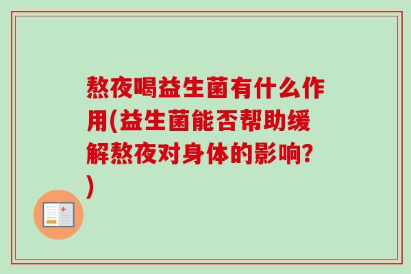 熬夜喝益生菌有什么作用(益生菌能否帮助缓解熬夜对身体的影响？)