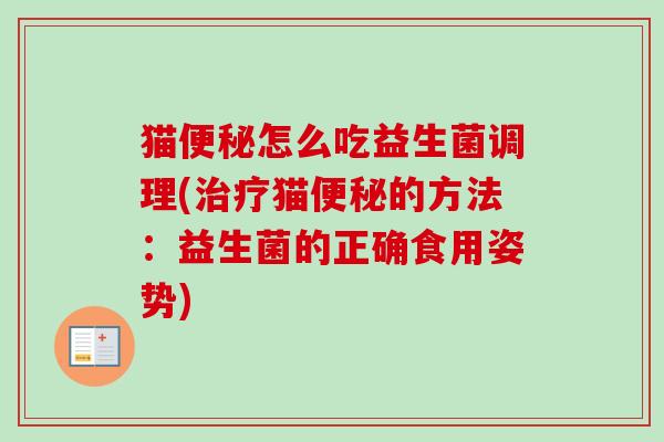 猫怎么吃益生菌调理(猫的方法:益生菌的正确食用姿势) 猫怎么吃益生菌调理(猫的方法:益生菌的正确食用姿势)