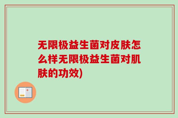 无限极益生菌对怎么样无限极益生菌对的功效)
