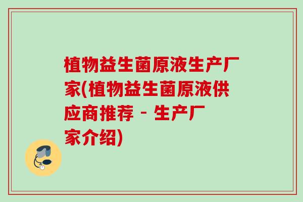 植物益生菌原液生产厂家(植物益生菌原液供应商推荐 - 生产厂家介绍) 植物益生菌原液生产厂家(植物益生菌原液供应商推荐 - 生产厂家介绍)