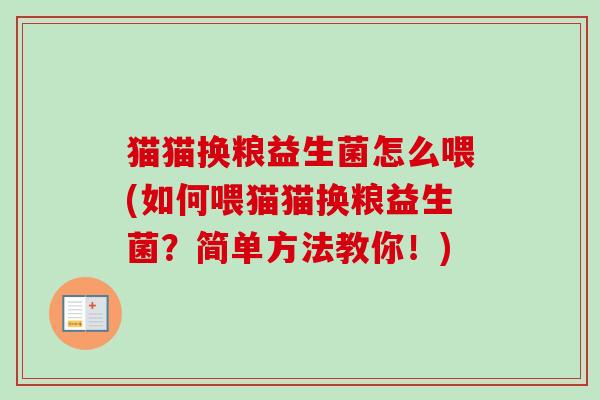 猫猫换粮益生菌怎么喂(如何喂猫猫换粮益生菌？简单方法教你！)