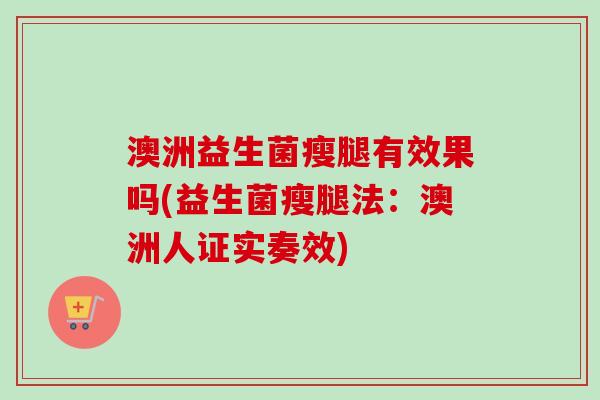 澳洲益生菌瘦腿有效果吗(益生菌瘦腿法：澳洲人证实奏效)