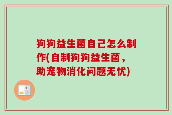 狗狗益生菌自己怎么制作(自制狗狗益生菌，助宠物消化问题无忧)