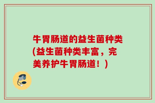 牛道的益生菌种类(益生菌种类丰富，完美养护牛道！)
