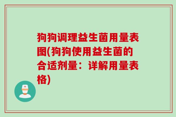狗狗调理益生菌用量表图(狗狗使用益生菌的合适剂量：详解用量表格)